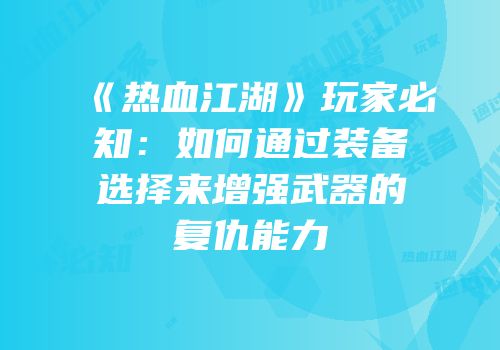 《热血江湖》玩家必知：如何通过装备选择来增强武器的复仇能力