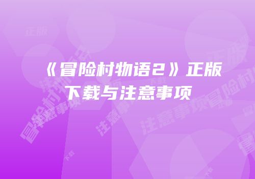 《冒险村物语2》正版下载与注意事项