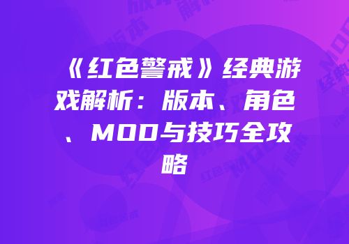 《红色警戒》经典游戏解析：版本、角色、MOD与技巧全攻略