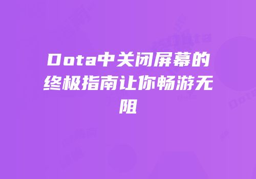 Dota中关闭屏幕的终极指南让你畅游无阻