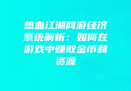 热血江湖网游经济系统解析：如何在游戏中赚取金币和资源