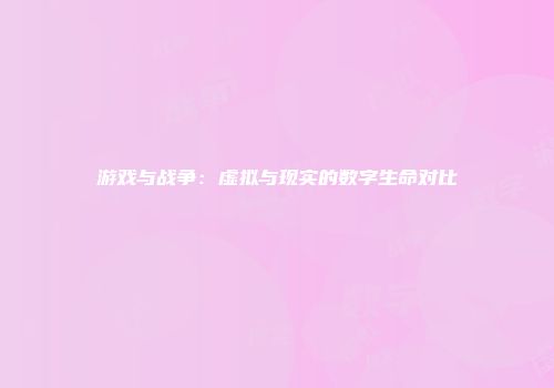 游戏与战争：虚拟与现实的数字生命对比