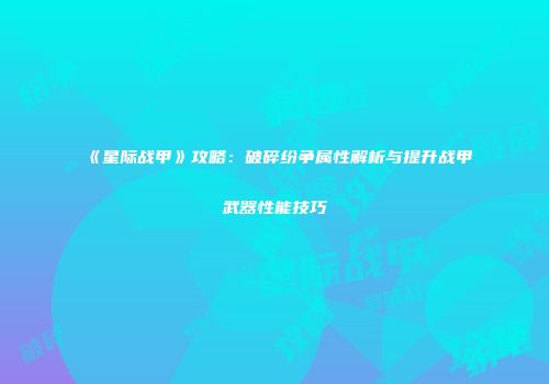 《星际战甲》攻略：破碎纷争属性解析与提升战甲武器性能技巧