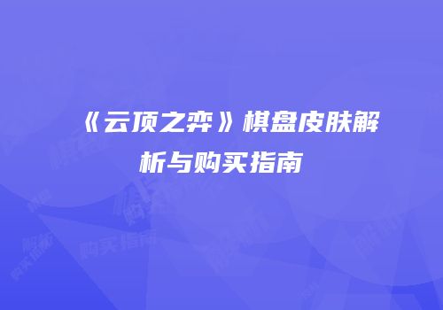 《云顶之弈》棋盘皮肤解析与购买指南