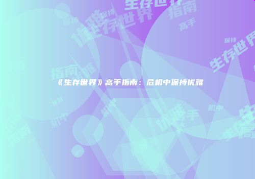 《生存世界》高手指南：危机中保持优雅