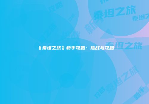 《泰坦之旅》新手攻略：挑战与攻略