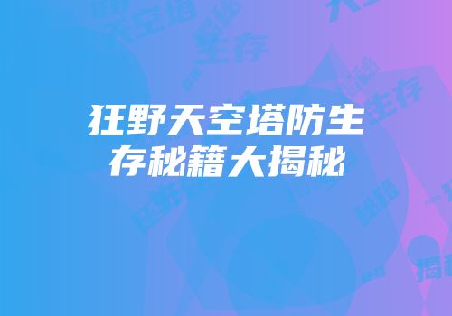 狂野天空塔防生存秘籍大揭秘