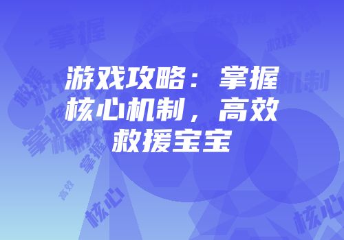 游戏攻略：掌握核心机制，高效救援宝宝