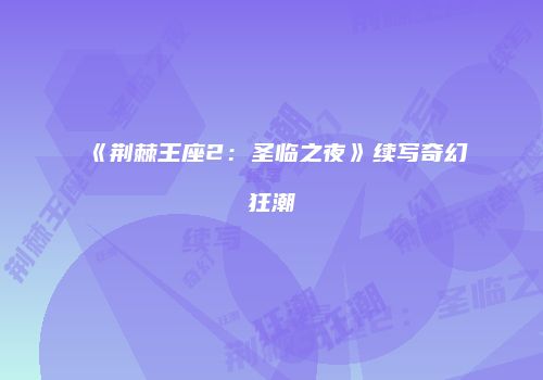 《荆棘王座2：圣临之夜》续写奇幻狂潮
