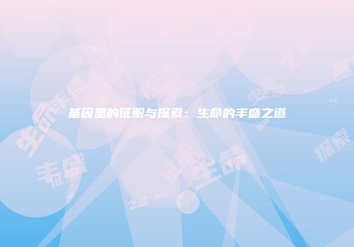 基因里的征服与探索：生命的丰盛之道