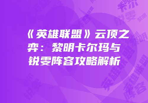 《英雄联盟》云顶之弈：黎明卡尔玛与锐雯阵容攻略解析