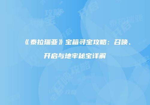 《泰拉瑞亚》宝箱寻宝攻略：召唤、开启与地牢秘宝详解