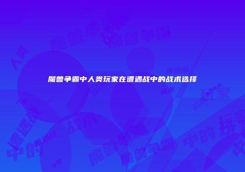 魔兽争霸中人类玩家在遭遇战中的战术选择