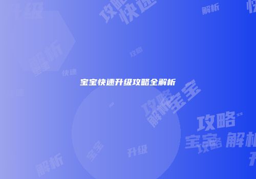 宝宝快速升级攻略全解析