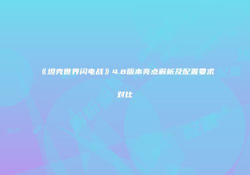 《坦克世界闪电战》4.8版本亮点解析及配置要求对比