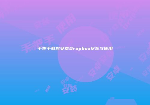 手把手教你安卓Dropbox安装与使用
