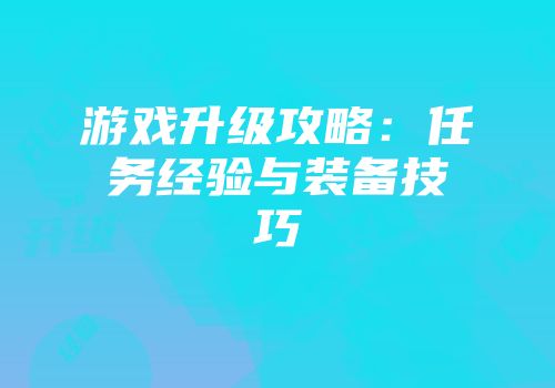 游戏升级攻略：任务经验与装备技巧