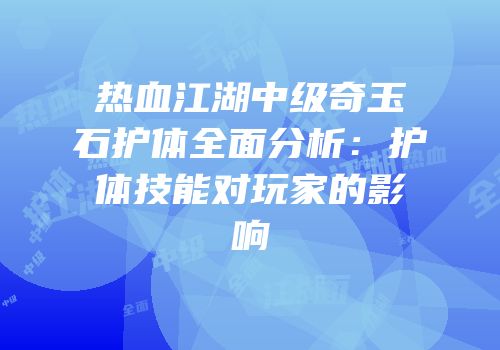 热血江湖中级奇玉石护体全面分析:护体技能对玩家的影响