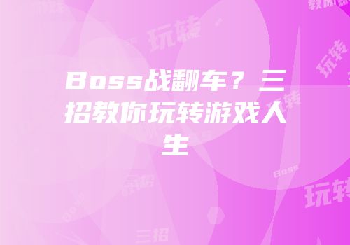 Boss战翻车？三招教你玩转游戏人生