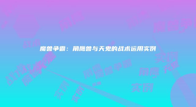魔兽争霸：角鹰兽与天鬼的战术运用实例