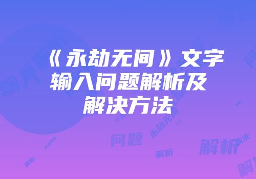 《永劫无间》文字输入问题解析及解决方法