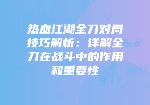热血江湖全刀对局技巧解析：详解全刀在战斗中的作用和重要性