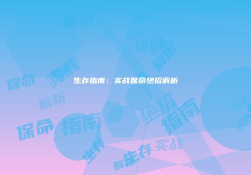 生存指南：实战保命绝招解析