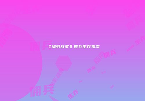 《暗影战歌》佣兵生存指南