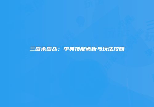 三国杀国战：李典技能解析与玩法攻略