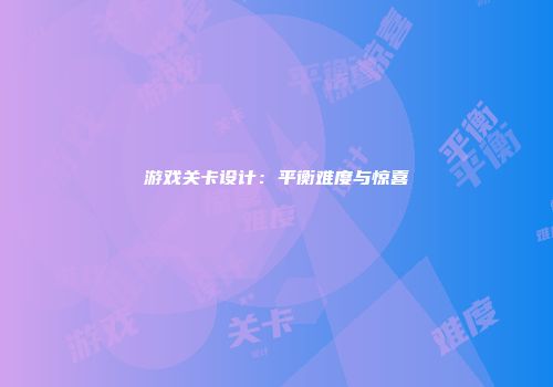 游戏关卡设计：平衡难度与惊喜