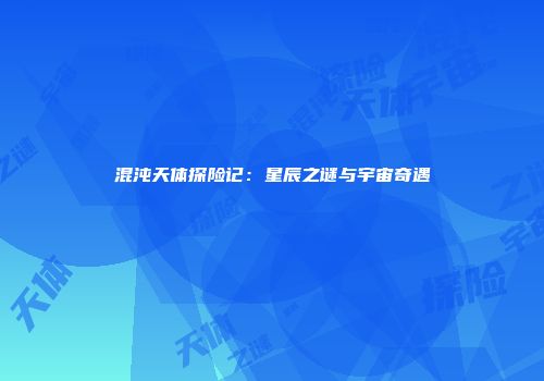 混沌天体探险记：星辰之谜与宇宙奇遇