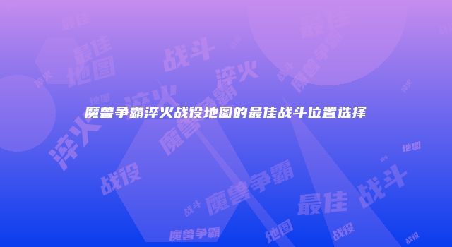 魔兽争霸淬火战役地图的最佳战斗位置选择