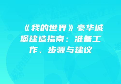 《我的世界》豪华城堡建造指南：准备工作、步骤与建议