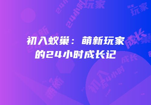 初入蚁巢：萌新玩家的24小时成长记