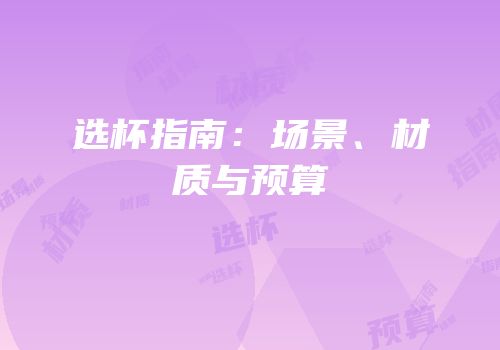 选杯指南：场景、材质与预算