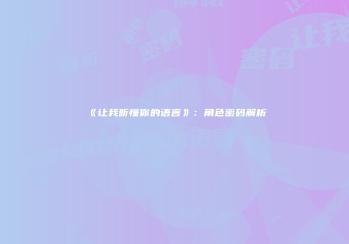 《让我听懂你的语言》：角色密码解析