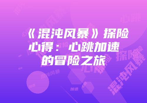 《混沌风暴》探险心得：心跳加速的冒险之旅