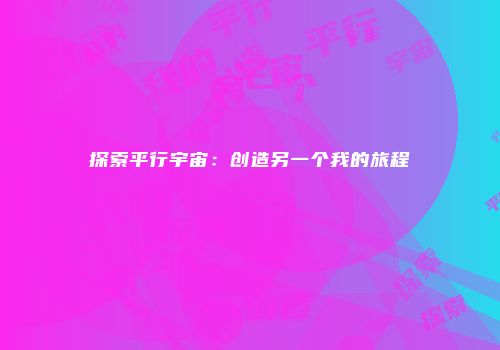 探索平行宇宙：创造另一个我的旅程
