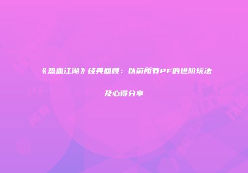 《热血江湖》经典回顾：以前所有PF的进阶玩法及心得分享