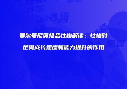赛尔号尼奥极品性格解读：性格对尼奥成长速度和能力提升的作用