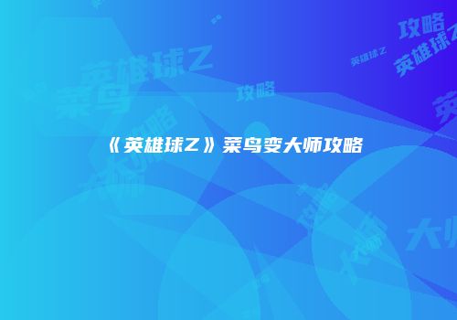 《英雄球Z》菜鸟变大师攻略