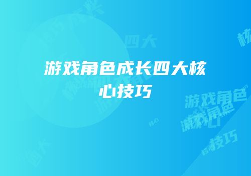 游戏角色成长四大核心技巧