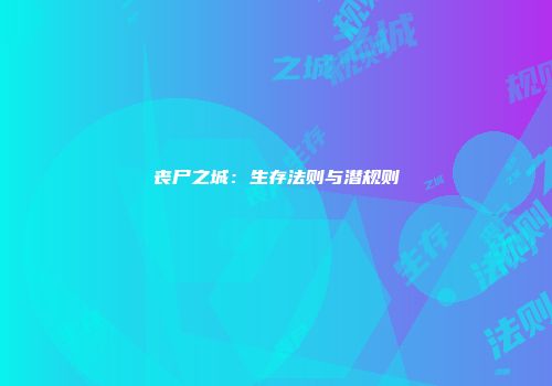 丧尸之城：生存法则与潜规则
