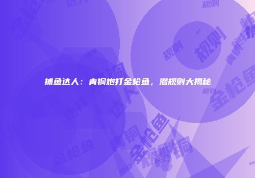 捕鱼达人：青铜炮打金枪鱼，潜规则大揭秘