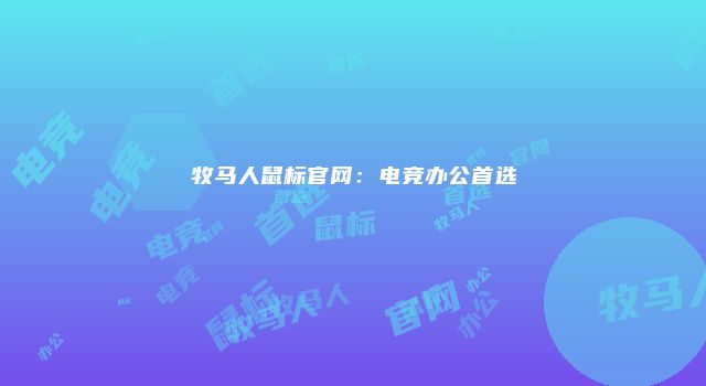 牧马人鼠标官网：电竞办公首选