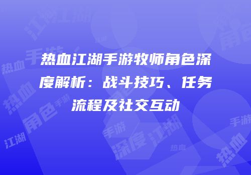 热血江湖手游牧师角色深度解析：战斗技巧、任务流程及社交互动