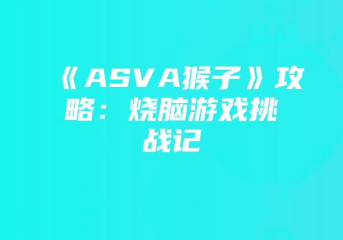 《ASVA猴子》攻略：烧脑游戏挑战记