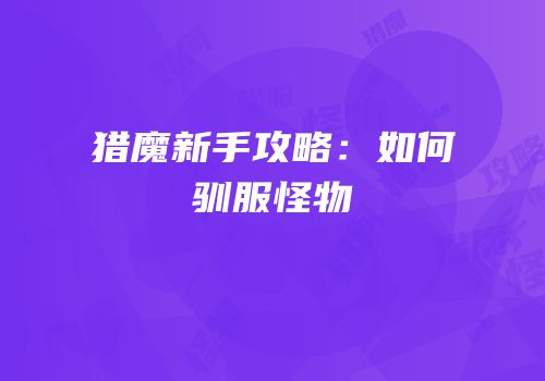 猎魔新手攻略：如何驯服怪物
