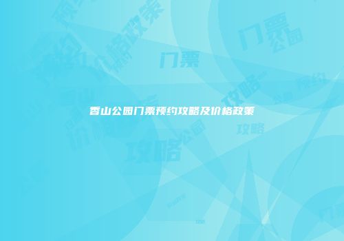 香山公园门票预约攻略及价格政策