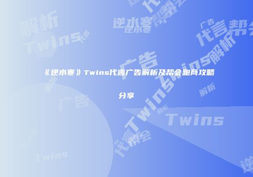 《逆水寒》Twins代言广告解析及帮会跑商攻略分享